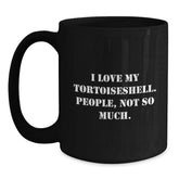 Funny Tortoiseshell Cat Gifts for Graduation, 'I Love My Tortoiseshell. People, Not So Much.' Black Coffee Mug for Women, Men, Friends, Family - Gifts from Women, Gifts for Tortoiseshell Cat Lovers - Main